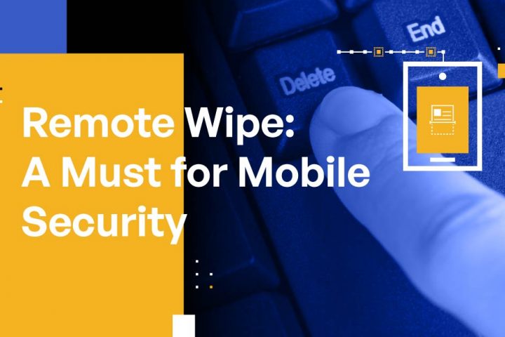 Remote Wipe: A Must for Mobile Security