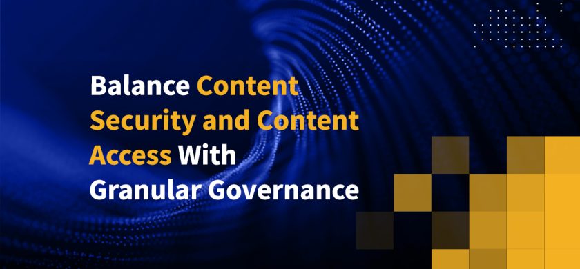 Balance Content Security and Content Access With Granular Governance