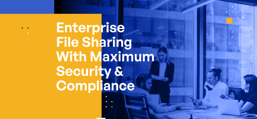 Enterprise File Sharing With Maximum Security & Compliance