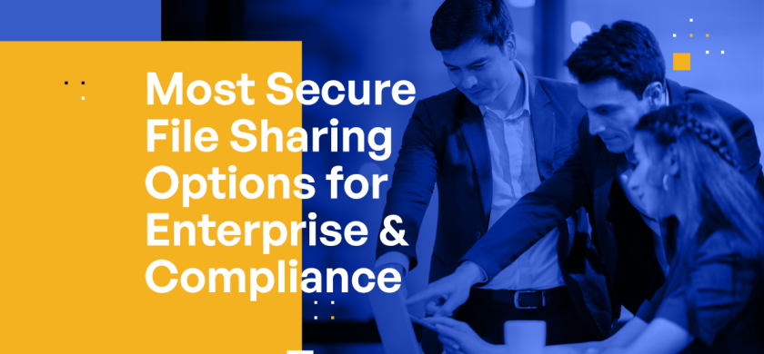 Most Secure File Sharing Options for Enterprise & Compliance