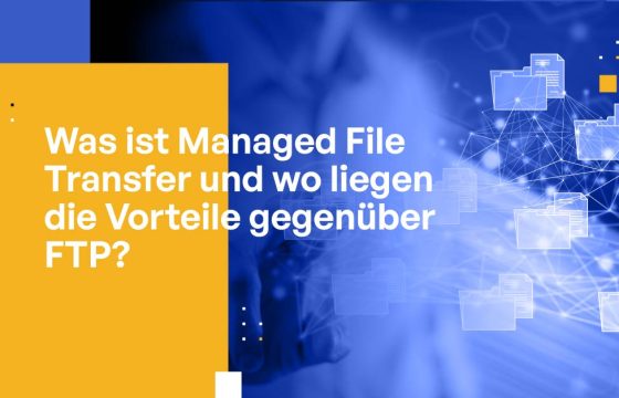 Was ist Managed File Transfer und wo liegen die Vorteile gegenüber FTP?