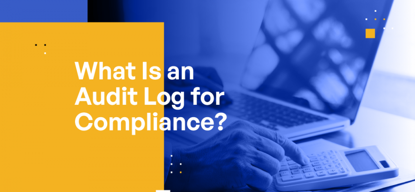 What Is an Audit Log for Compliance? [Includes Solutions]