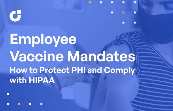 How To Protect PHI and Comply With HIPAA While Meeting Employee Vaccine Mandates