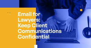 Email for Lawyers: Keep Client Communications Confidential