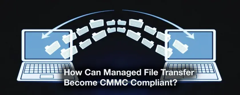 How Can Managed File Transfer Become CMMC Compliant?