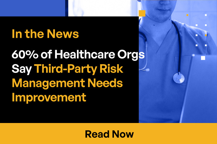 60% of Healthcare Orgs Say Third-Party Risk Management Needs Improvement