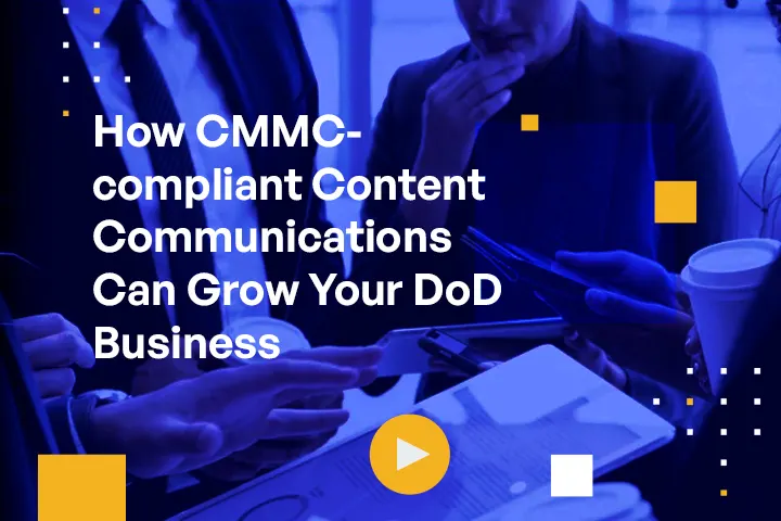 How CMMC-compliant Content Communications Can Grow Your DoD Business