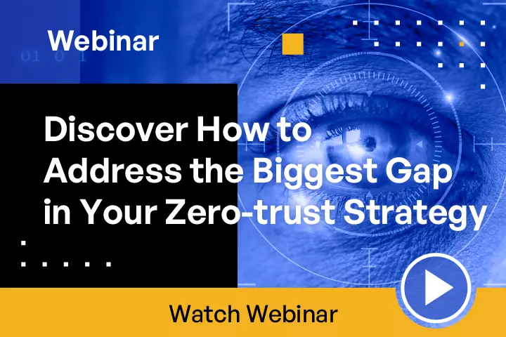 Addressing the Biggest Gap in Your Zero-Trust Strategy