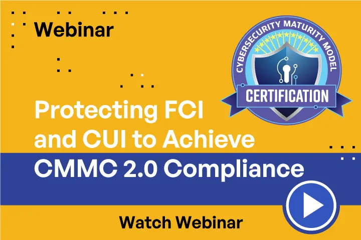 Protecting FCI and CUI to Achieve CMMC 2.0 Compliance