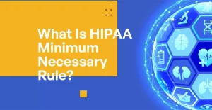 What Is the HIPAA Minimum Necessary Rule?