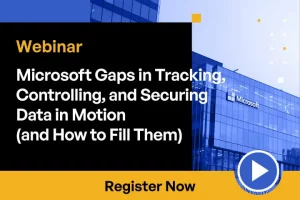 Microsoft Gaps in Tracking, Controlling, and Securing Data in Motion (and How to Fill Them)