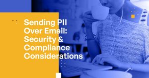Sending PII Over Email: Security & Compliance Considerations
