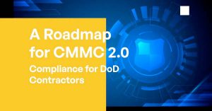 A Roadmap for CMMC 2.0 Compliance for DoD Contractors