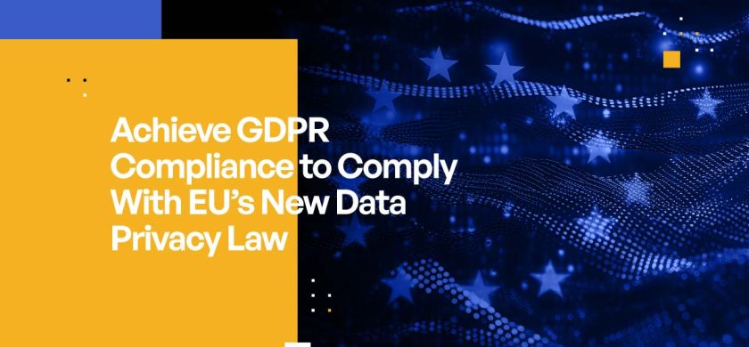 Achieve GDPR Compliance to Comply With EU’s New Data Privacy Law