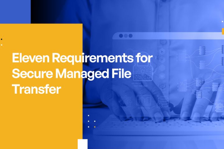 Eleven (11) Requirements for Secure Managed File Transfer Software