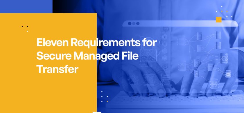 Eleven (11) Requirements for Secure Managed File Transfer Software