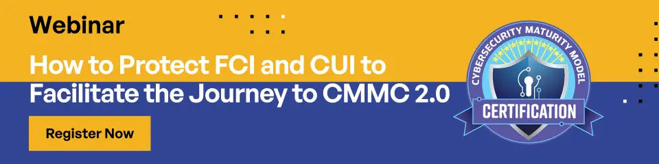 How to Protect FCI and CUI to Facilitate the Journey to CMMC 2.0