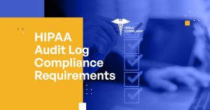 HIPAA Audit Logs: What Are the Requirements for Compliance?