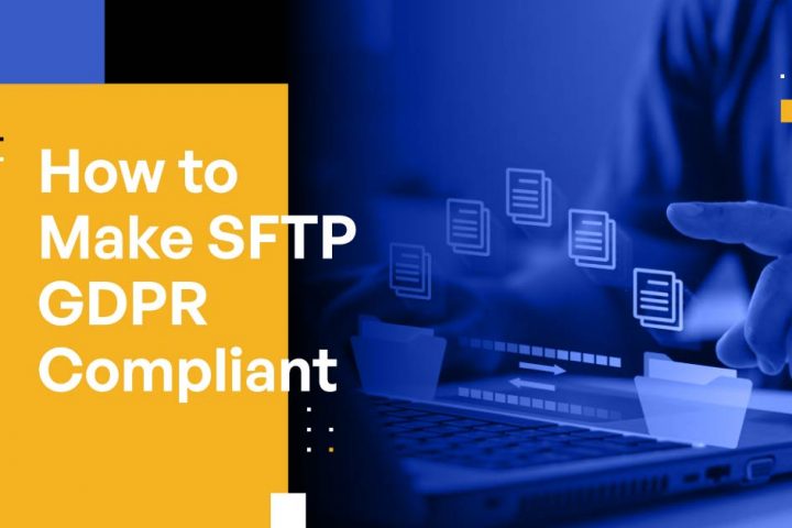 Is SFTP GDPR Compliant? [How to Make SFTP GDPR Compliant]