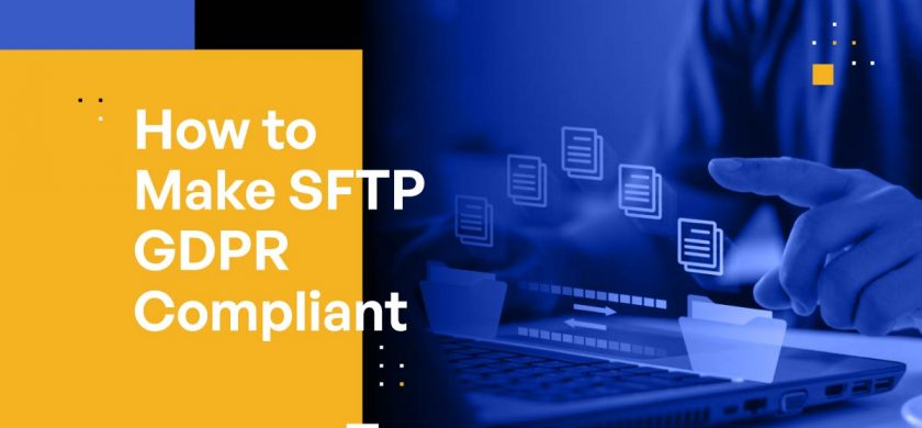 Is SFTP GDPR Compliant? [How to Make SFTP GDPR Compliant]