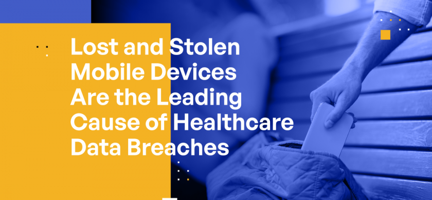 Lost and Stolen Mobile Devices Are the Leading Cause of Healthcare Data Breaches