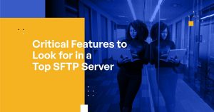 What to Look for in a Top SFTP Server: Critical Features