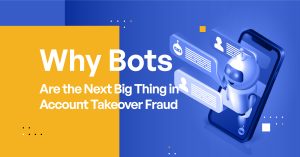 Why Bots Are the Next Big Thing in Account Takeover Fraud