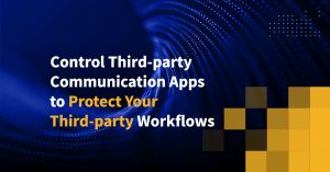 Control Third-party Communication Apps to Protect Your Third-party Workflows