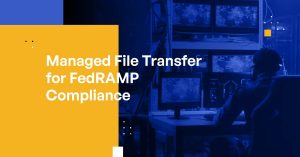 Managed File Transfer With FedRAMP Compliance