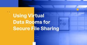 Using Virtual Data Rooms for Secure File Sharing