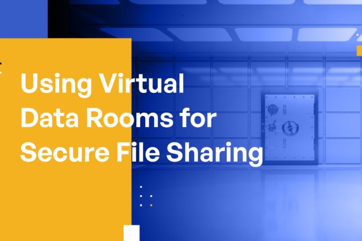 Using Virtual Data Rooms for Secure File Sharing