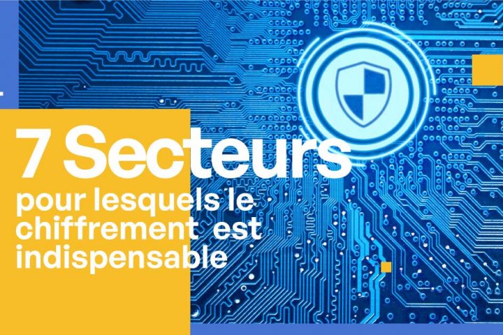 7 secteurs d’activité pour lesquels le chiffrement est nécessaire