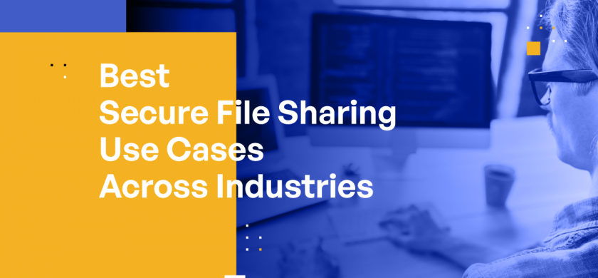 Best Secure File Sharing Use Cases Across Industries