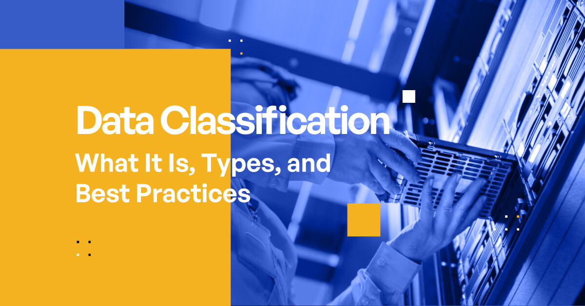 Data Classification–What It Is, Types, and Best Practices