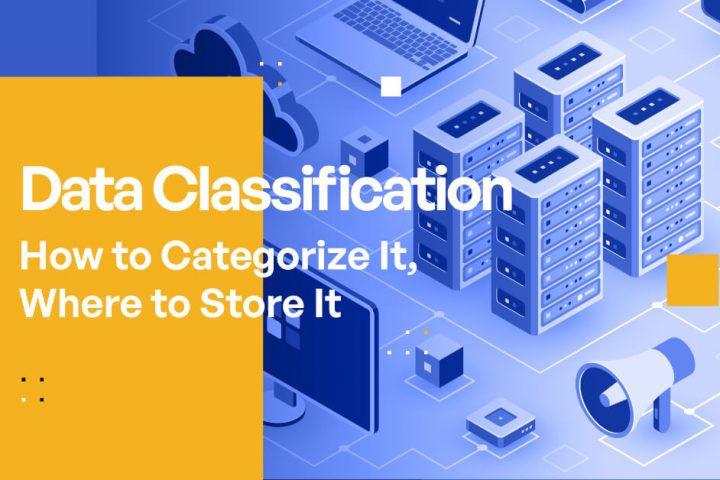 Data Classification – How to Categorize It, Where to Store It