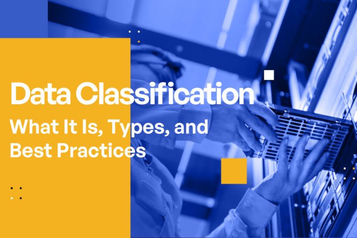 Data Classification – What It Is, Types, and Best Practices
