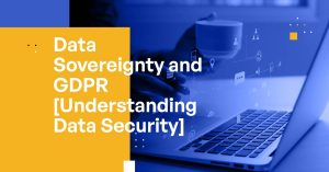 Data Sovereignty and GDPR [Understanding Data Security]