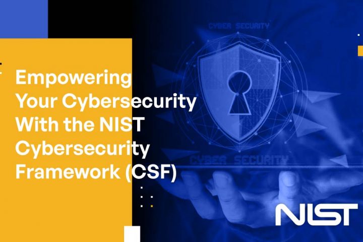 Empowering Your Cybersecurity With the NIST Cybersecurity Framework (CSF)
