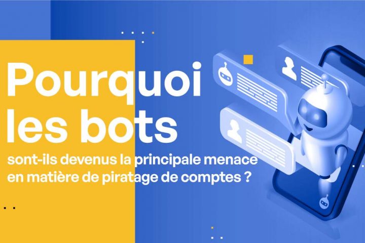 Pourquoi les bots sont-ils devenus la principale menace en matière de piratage de comptes