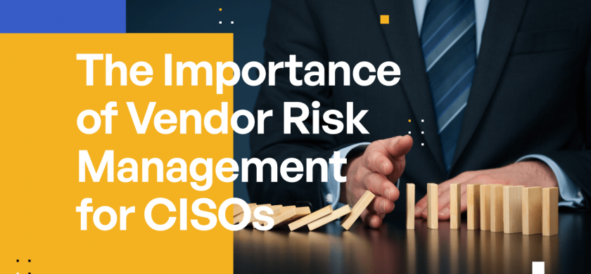 The Importance of Vendor Risk Management for CISOs