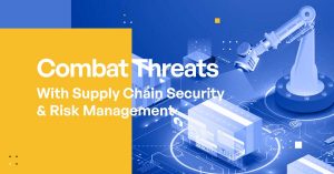 Combat Threats With Supply Chain Security & Risk Management