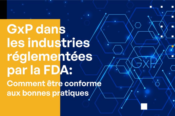 GxP dans les industries réglementées par la FDA : répondre aux exigences des « bonnes pratiques »