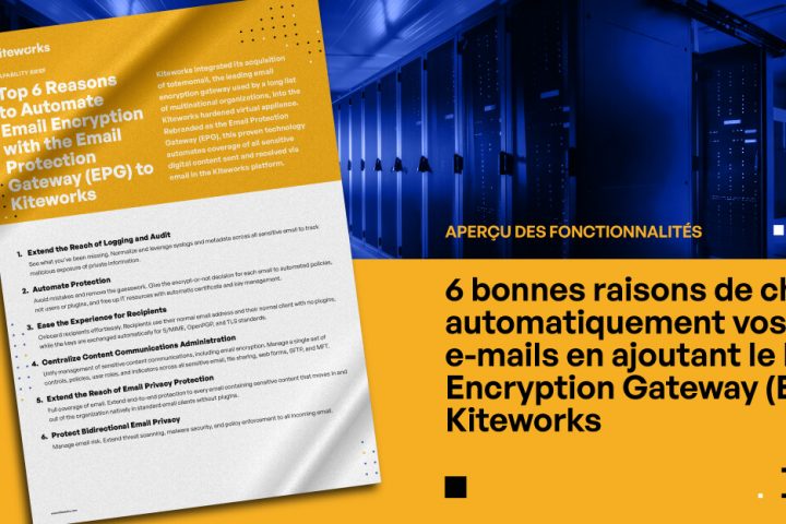 6 bonnes raisons de chiffrer automatiquement vos e-mails en ajoutant le Email Encryption Gateway (EPG) Kiteworks