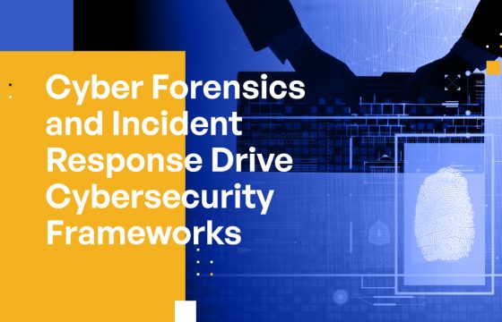 Cyber Forensics and Incident Response Drive Cybersecurity Frameworks