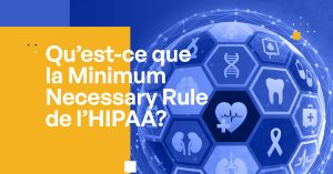 Qu’est-ce que la Minimum Necessary Rule de l’HIPAA ?