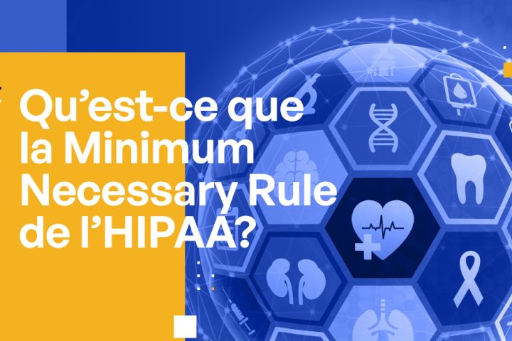 Qu’est-ce que la Minimum Necessary Rule de l’HIPAA ?