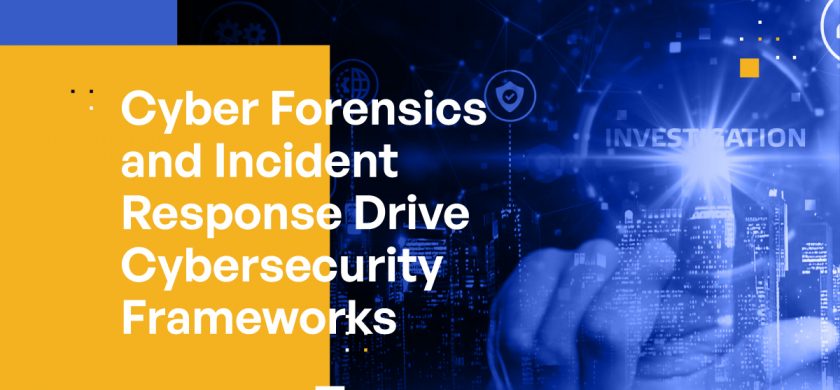 Cyber Forensics and Incident Response Drive Cybersecurity Frameworks