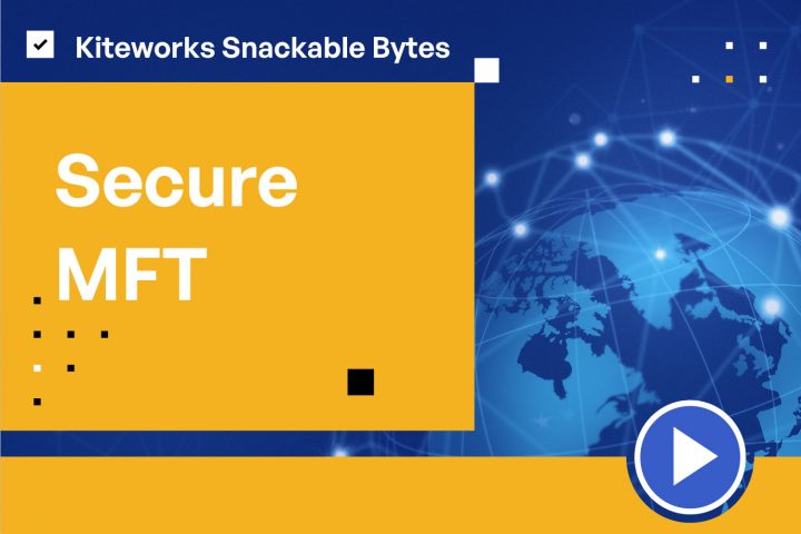 Kiteworks Snackable Bytes: Secure MFT