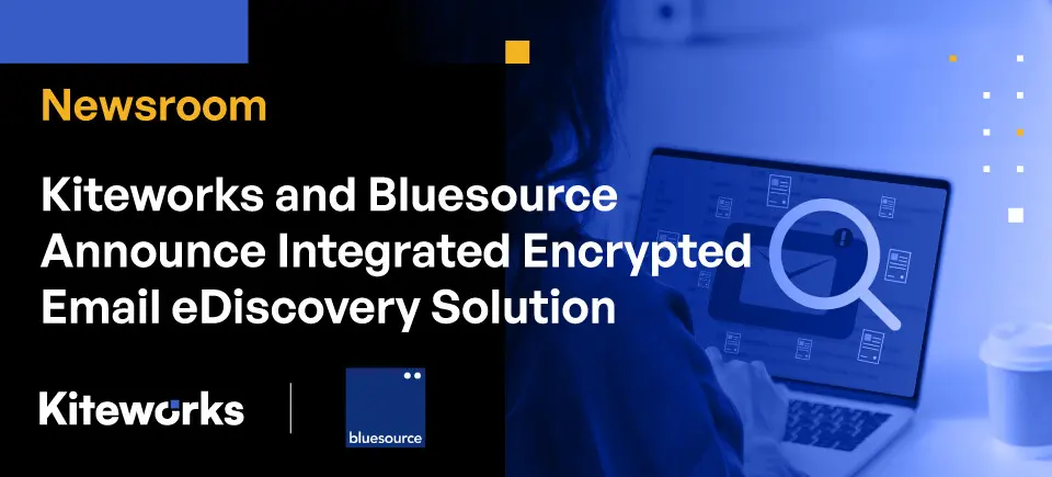 Kiteworks and Bluesource Announce Integrated Encrypted Email eDiscovery Solution