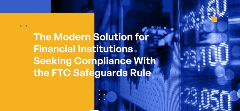 The Modern Solution for Financial Institutions Seeking Compliance With the FTC Safeguards Rule